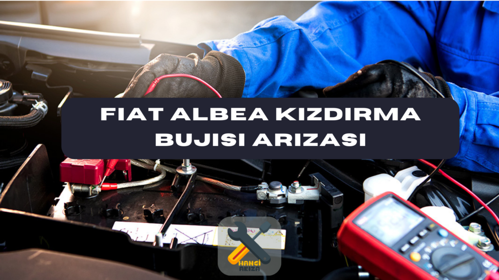 Fiat Albea Kızdırma Bujisi Arızası