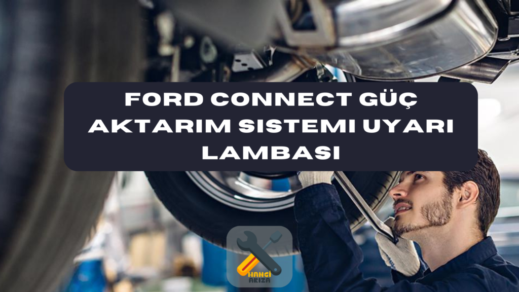 Ford Connect Güç Aktarım Sistemi Uyarı Lambası