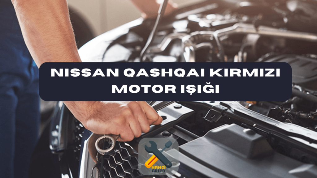 Nissan Qashqai Kırmızı Motor Işığı